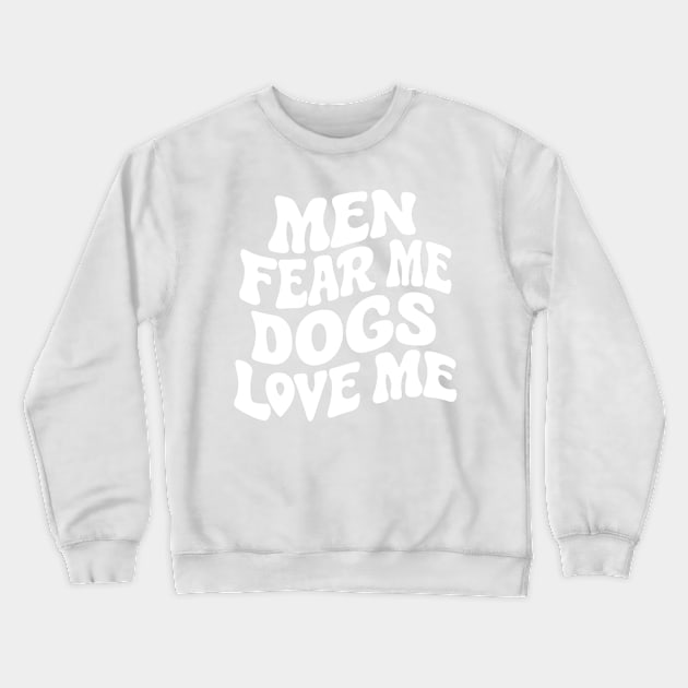 Men Fear Me Dogs Love Me Funny Dog Lovers Crewneck Sweatshirt by Lovelydesignstore